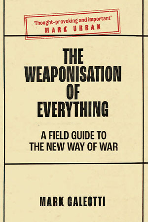 Book Review: The Weaponisation of Everything: A Field Guide to the New Way of War Book Review: The Weaponisation of Everything: A Field Guide to the New Way of War